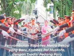 Pergantian  Kapolres Metro Bekasi oleh Kombes Pol Mustofa  Dengan Tradisi Pedang Pora