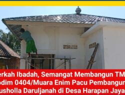 Berkah Ibadah, Semangat Membangun TMMD Kodim 0404/Muara Enim Pacu Pembangunan Musholla Daruljanah di Desa Harapan Jaya